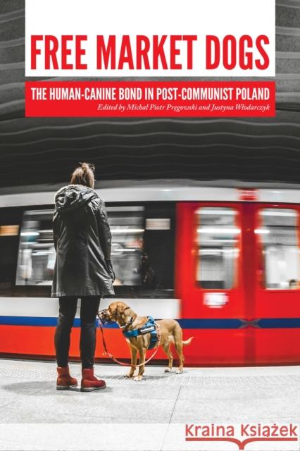 Free Market Dogs: The Human-Canine Bond in Post-Communist Poland Micha P Justyna W 9781557537409 Purdue University Press - książka