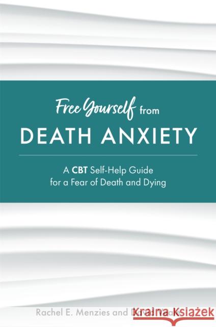 Free Yourself from Death Anxiety: A CBT Self-Help Guide for a Fear of Death and Dying Rachel Menzies David Veale 9781787758148 Jessica Kingsley Publishers - książka