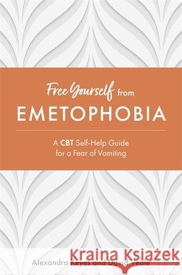 Free Yourself from Emetophobia: A CBT Self-Help Guide for a Fear of Vomiting David Veale Alexandra Keyes 9781787753310 Jessica Kingsley Publishers - książka