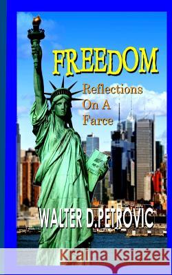 Freedom: Reflections on a Farce Walter D. Petrovic 9781540326065 Createspace Independent Publishing Platform - książka