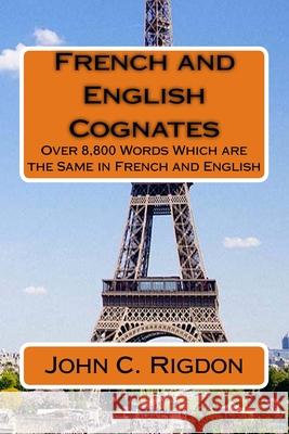 French and English Cognates: Over 8,800 Words Which are the Same in French and English Rigdon, John C. 9781545255292 Createspace Independent Publishing Platform - książka