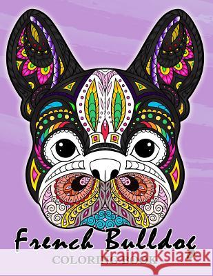 French Bulldog Coloring Book: Animal Stress-relief Coloring Book For Adults and Grown-ups Balloon Publishing 9781986023283 Createspace Independent Publishing Platform - książka