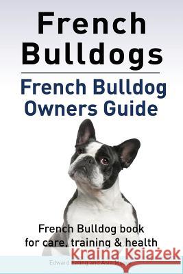 French Bulldogs. French Bulldog owners guide. French Bulldog book for care, training & health. Ealing, Edward 9781910861028 Pesa Publishing - książka