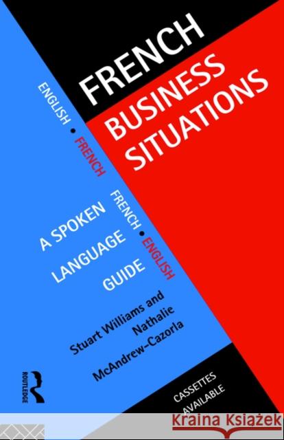 French Business Situations: A Spoken Language Guide Williams, Stuart 9780415128421 Routledge - książka