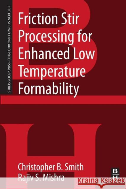 Friction Stir Processing for Enhanced Low Temperature Formability: A Volume in the Friction Stir Welding and Processing Book Series Smith, Christopher B. Mishra, Rajiv S.  9780124201132 Elsevier Science - książka