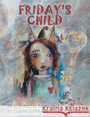 Friday's Child: An Alchemical Faery Tale Claire Gerrard 9781543487541 Xlibris - książka