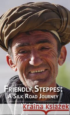 Friendly Steppes: A Silk Road Journey Nick Rowan 9780992787349 Silk Road Media - książka