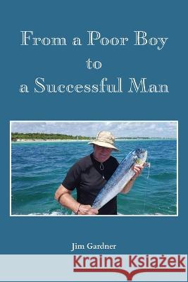 From a Poor Boy to a Successful Man Jim Gardner 9781628063790 Salt Water Media, LLC - książka
