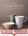 From Clay to Kiln: A Beginner's Guide to the Potter's Wheel Stuart Carey Alun Callender 9781454710929 Lark Books (NC)
