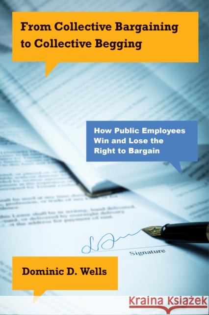 From Collective Bargaining to Collective Begging: How Public Employees Win and Lose the Right to Bargain Dominic D. Wells 9781439919590 Temple University Press - książka