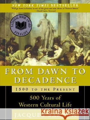 From Dawn to Decadence: 1500 to the Present: 500 Years of Western Cultural Life Jacques Barzun 9780060928834 Harper Perennial - książka