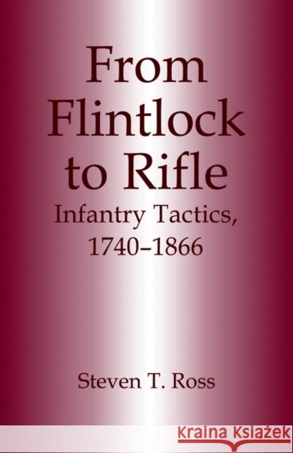 From Flintlock to Rifle: Infantry Tactics, 1740-1866 Ross, Steven T. 9780714641935 Frank Cass Publishers - książka