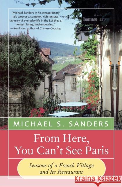 From Here, You Can't See Paris: Seasons of a French Village and Its Restaurant Michael S. Sanders 9780060959203 HarperCollins Publishers - książka