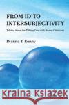 From Id to Intersubjectivity: Talking about the Talking Cure with Master Clinicians T. Kenny, Dianna 9780367101763 Taylor and Francis