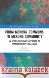 From Mekong Commons to Mekong Community: An Interdisciplinary Approach to Transboundary Challenges Seiichi Igarashi 9780367528744 Routledge