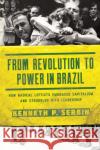 From Revolution to Power in Brazil: How Radical Leftists Embraced Capitalism and Struggled with Leadership Kenneth P. Serbin   9780268105860 University of Notre Dame Press