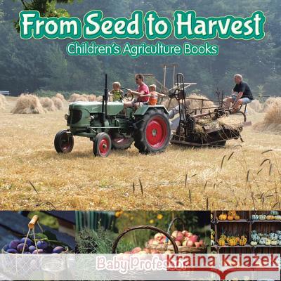 From Seed to Harvest - Children's Agriculture Books Baby Professor   9781683680499 Baby Professor - książka