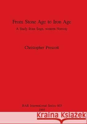 From Stone Age to Iron Age: A Study from Sogn, western Norway Prescott, Christopher 9780860547808 British Archaeological Reports - książka