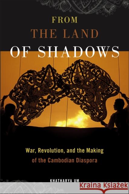 From the Land of Shadows: War, Revolution, and the Making of the Cambodian Diaspora Khatharya Um 9781479804733 New York University Press - książka