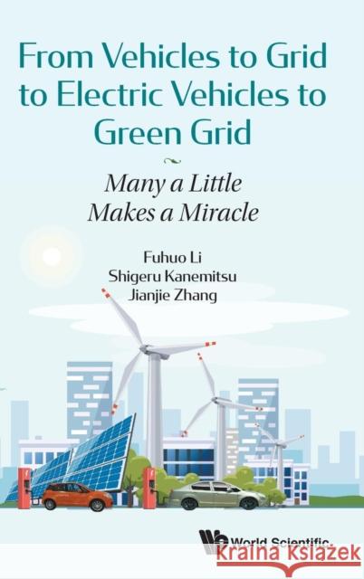 From Vehicles to Grid to Electric Vehicles to Green Grid: Many a Little Makes a Miracle Shigeru Kanemitsu Fuhuo Li Jianjie Zhang 9789811206962 World Scientific Publishing Company - książka