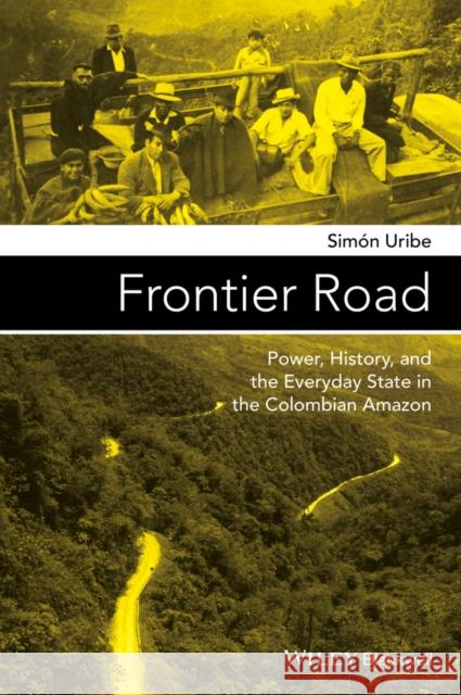 Frontier Road: Power, History, and the Everyday State in the Colombian Amazon Uribe, Simón 9781119100171 John Wiley & Sons - książka