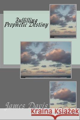 Fulfilling Prophetic Destiny James Davis 9780692327388 Davis Publishing - książka