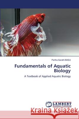 Fundamentals of Aquatic Biology Partha Sarathi Basu 9786203840544 LAP Lambert Academic Publishing - książka