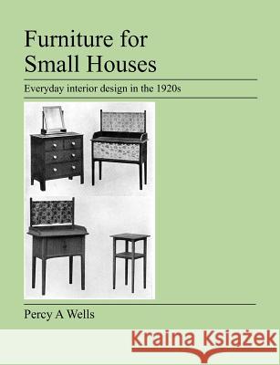 Furniture For Small Houses: Everyday Interior Design in the 1920s Percy A Wells 9781905217489 Jeremy Mills Publishing - książka