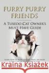 Furry Purry Friends - A Tuxedo Cat Owner's Must-Have Guide: Learn How To Raise, Groom, Train, Socialize & Take Care Of Your Furry Kitten! Wendy Davis 9789811164231 Atticus Publications