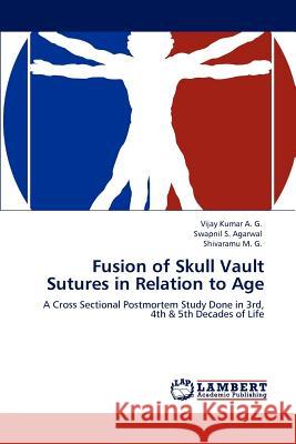 Fusion of Skull Vault Sutures in Relation to Age Vijay Kuma Swapnil S. Agarwal Shivaramu M 9783848435371 LAP Lambert Academic Publishing - książka