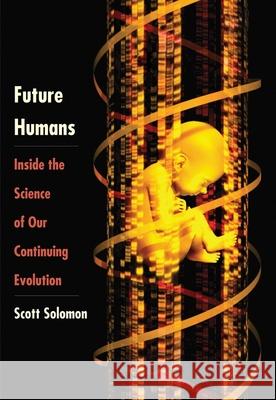 Future Humans: Inside the Science of Our Continuing Evolution Solomon, Scott 9780300208719 Yale University Press - książka