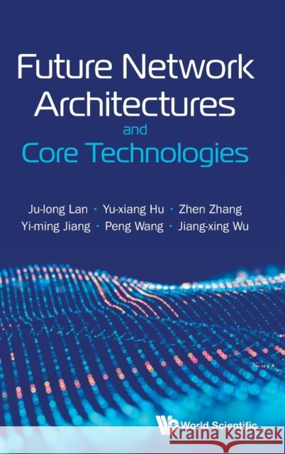 Future Network Architectures and Core Technologies Ju-Long Lan Yu-Xiang Hu Zhen Zhang 9789811237553 World Scientific Publishing Company - książka