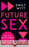 Future Sex : Wie wir heute lieben. Ein Selbstversuch Witt, Emily 9783518467671 Suhrkamp