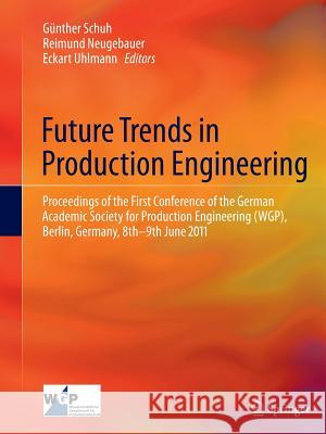 Future Trends in Production Engineering: Proceedings of the First Conference of the German Academic Society for Production Engineering (Wgp), Berlin, Schuh, Günther 9783642443305 Springer - książka