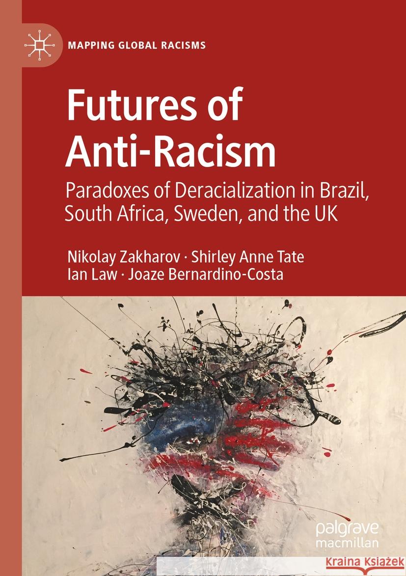 Futures of Anti-Racism: Paradoxes of Deracialization in Brazil, South Africa, Sweden, and the UK Nikolay Zakharov Shirley Anne Tate Ian Law 9783031144080 Palgrave MacMillan - książka