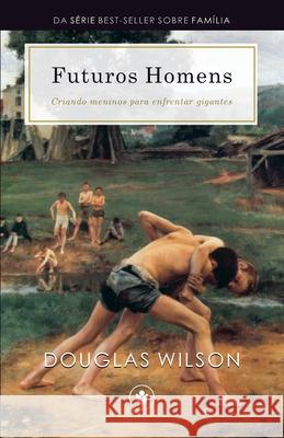 Futuros Homens: Criando meninos para enfrentar gigantes Kenneth Wieske Douglas Wilson 9788562828225 Clire - książka