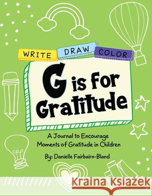 G is for Gratitude: A Journal to Encourage Moments of Gratitude in Children Danielle Fairbairn 9781736709436 Made 2 Heal, LLC - książka