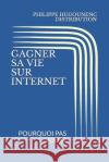 Gagner Sa Vie Sur Internet: Pourquoi Pas Vous ? Philippe Hugounenc Distribution 9781690832973 Independently Published