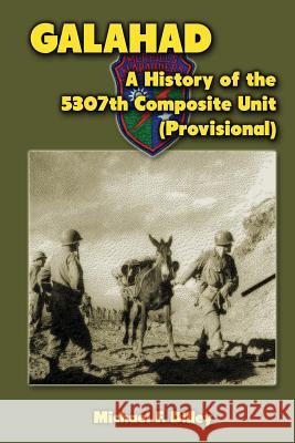 Galahad: A History of the 5307th Composite Unit (Provisional) Michael F. Dilley 9781475022865 Createspace - książka