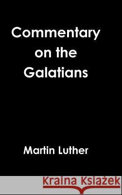 Galatians Commentary Revisited 1535 Martin Luther 9781365688027 Lulu.com - książka