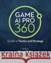 Game AI Pro 360: Guide to Tactics and Strategy: Guide to Tactics and Strategy Rabin, Steve 9780367150945 CRC Press