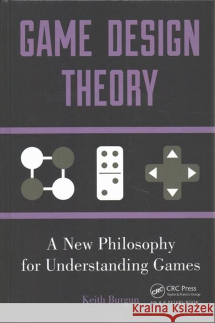 Game Design Theory: A New Philosophy for Understanding Games Keith Burgun 9781138427822 A K PETERS - książka