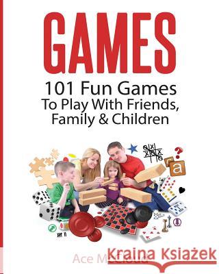 Games: 101 Fun Games To Play With Friends, Family & Children McCloud, Ace 9781640481541 Pro Mastery Publishing - książka