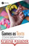 Games as Texts: A Practical Application of Textual Analysis to Games Alayna Cole Dakoda Barker 9780367348021 CRC Press