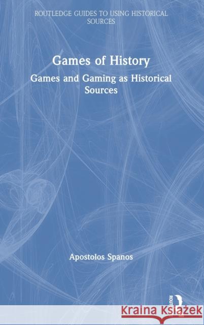 Games of History: Games and Gaming as Historical Sources Apostolos Spanos 9780367358914 Routledge - książka