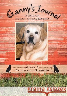 Ganny's Journal: A Tale of Human-Animal Kinship Hammond, Ganny and Bettejeanne 9781475989762 iUniverse.com - książka