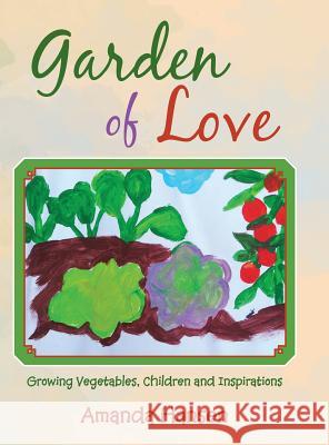 Garden of Love: Growing Vegetables, Children and Inspirations Amanda Hansen 9781504903035 Authorhouse - książka