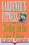 Gardener's Fitness: Weeding Out the Aches and Pains Pearlman, Barbara 9780878332038 Taylor Trade Publishing