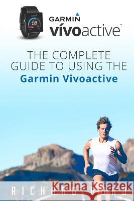 Garmin Vivoactive: The Complete Guide to Using the Garmin Vivoactive Richard Bond 9781517409708 Createspace - książka