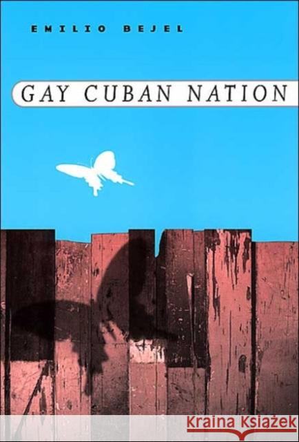 Gay Cuban Nation Emilio Bejel 9780226041742 University of Chicago Press - książka